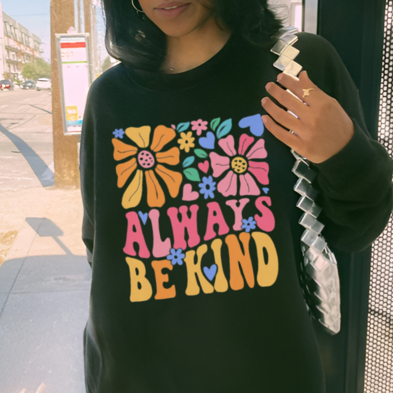 Always Be Kind Sweatshirt - Cozy, Positive, and Inspirational Apparel