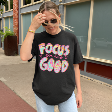 Focus on the Good T-Shirt | Inspirational Tee | Positive Vibes Apparel