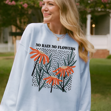 No Rain No Flowers Sweatshirt | Inspirational Crewneck | Motivational Apparel